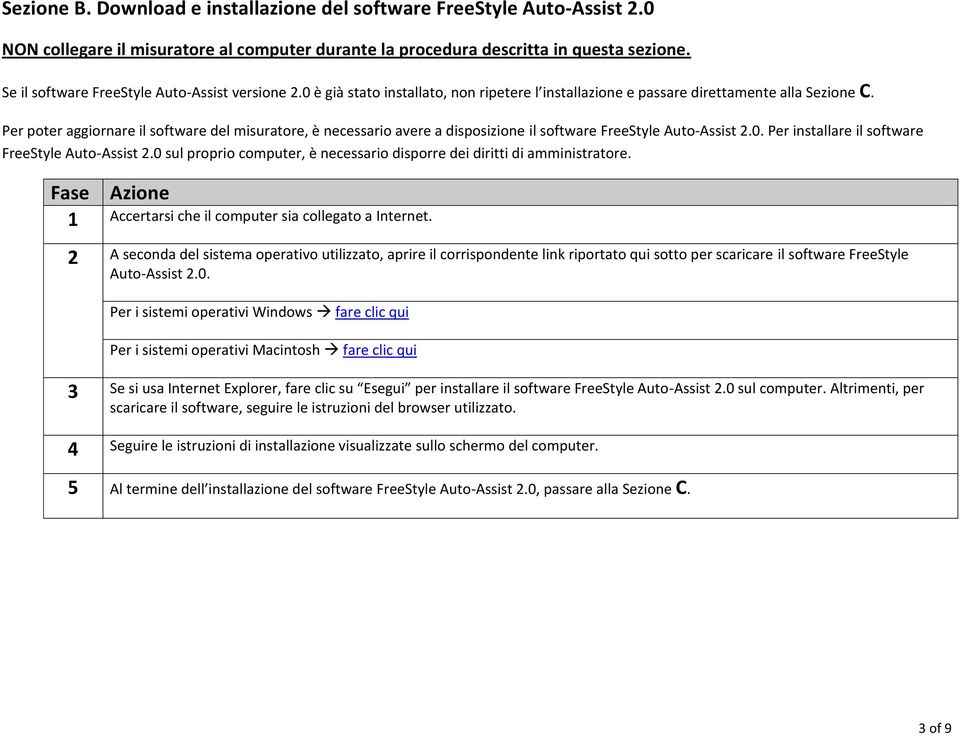 Per poter aggiornare il software del misuratore, è necessario avere a disposizione il software FreeStyle Auto-Assist 2.0. Per installare il software FreeStyle Auto-Assist 2.