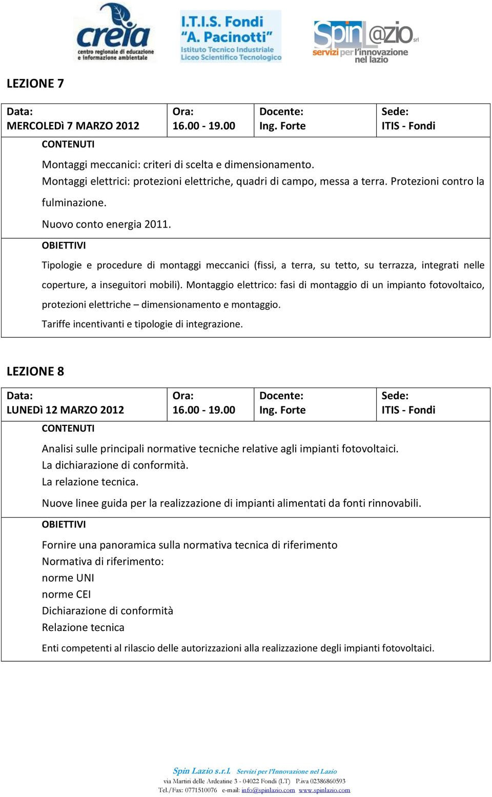 Montaggio elettrico: fasi di montaggio di un impianto fotovoltaico, protezioni elettriche dimensionamento e montaggio. Tariffe incentivanti e tipologie di integrazione.