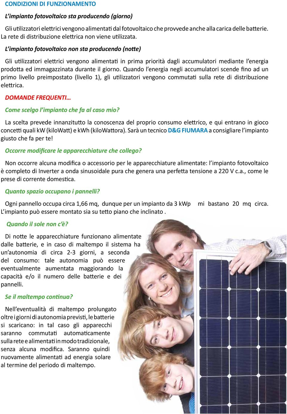 L impianto fotovoltaico non sta producendo (notte) Gli utilizzatori elettrici vengono alimentati in prima priorità dagli accumulatori mediante l energia prodotta ed immagazzinata durante il giorno.