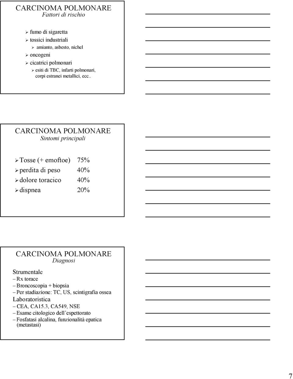 . CARCINOMA POLMONARE Sintomi principali Tosse (+ emoftoe) 75% perdita di peso 40% dolore toracico 40% dispnea 20% CARCINOMA POLMONARE