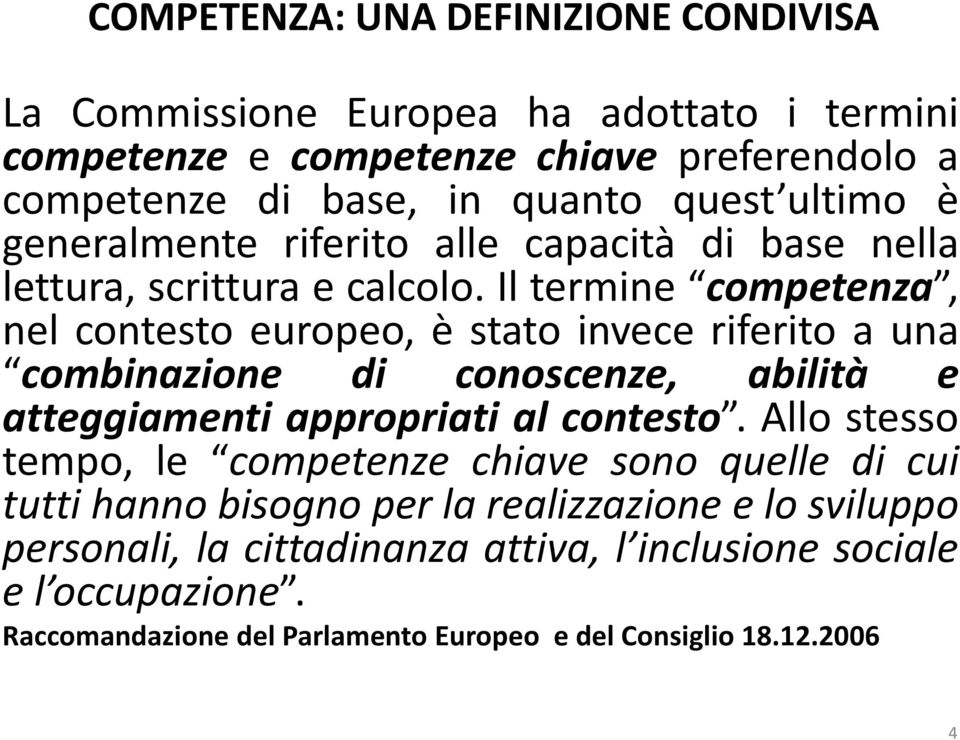 Il termine competenza, nel contesto europeo, è stato invece riferito a una combinazione di conoscenze, abilità e atteggiamenti appropriati al contesto.