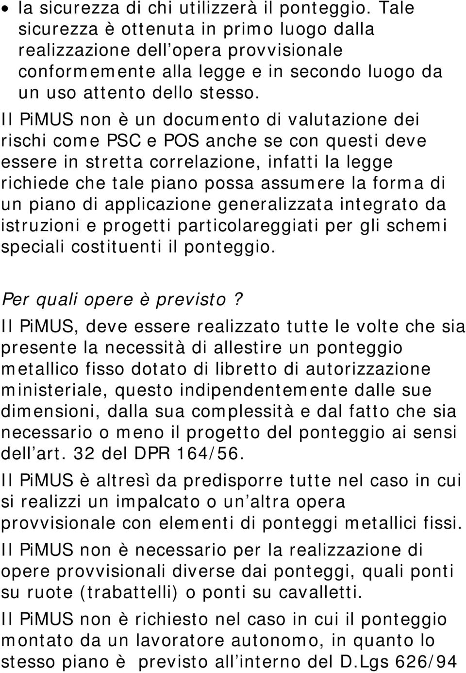 Il PiMUS non è un documento di valutazione dei rischi come PSC e POS anche se con questi deve essere in stretta correlazione, infatti la legge richiede che tale piano possa assumere la forma di un