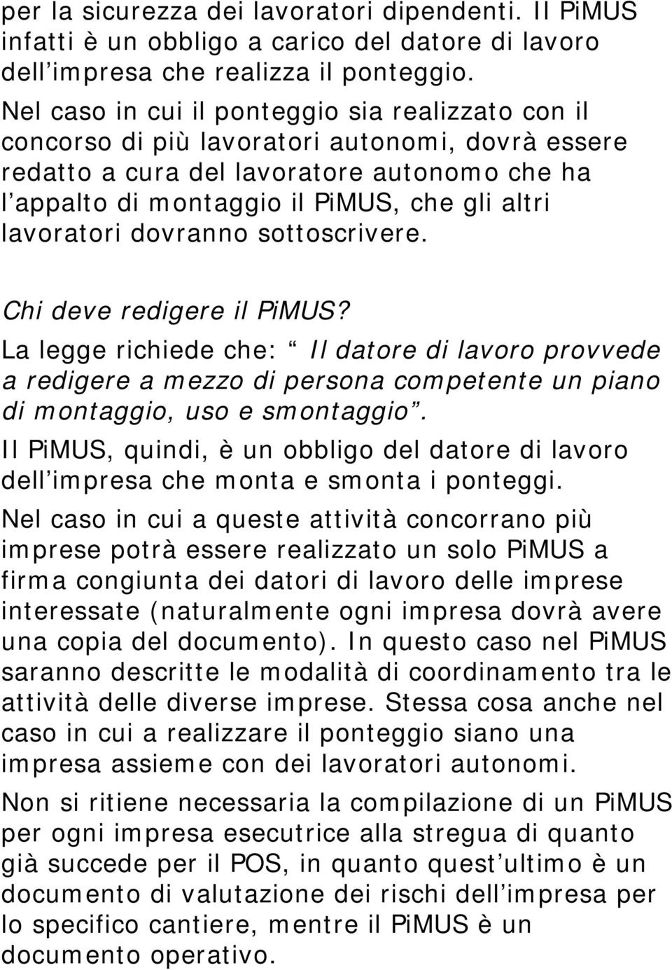 lavoratori dovranno sottoscrivere. Chi deve redigere il PiMUS? La legge richiede che: Il datore di lavoro provvede a redigere a mezzo di persona competente un piano di montaggio, uso e smontaggio.