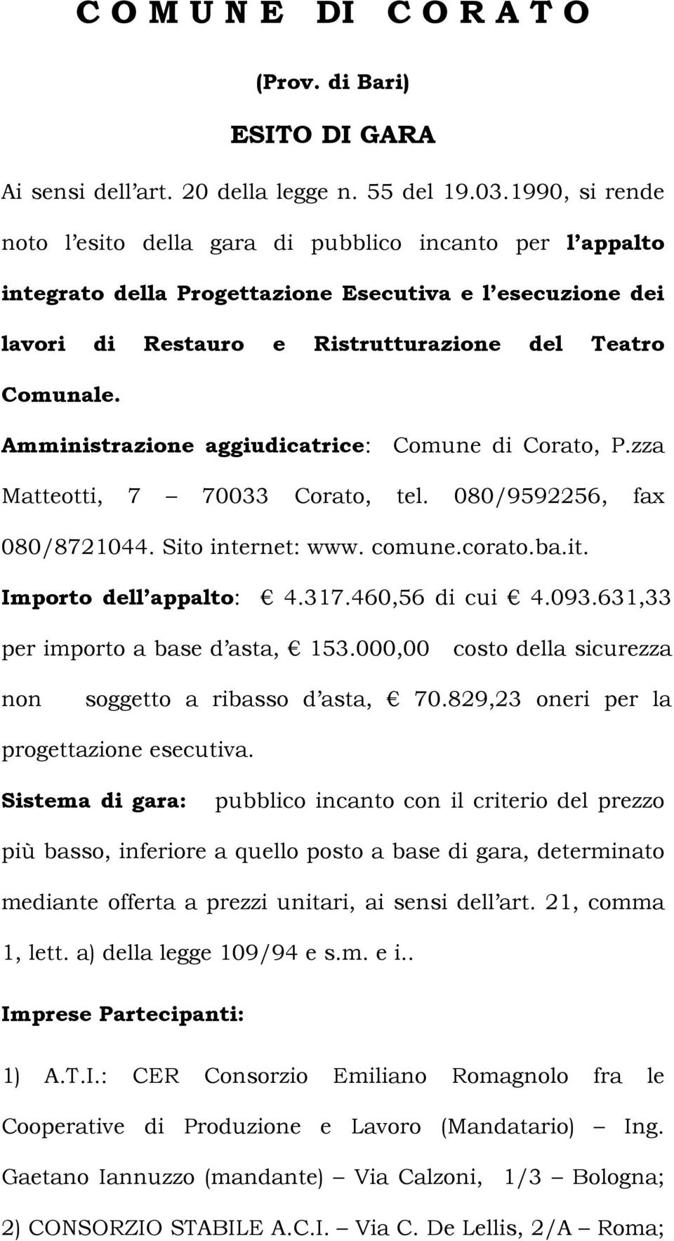 Amministrazione aggiudicatrice: Comune di Corato, P.zza Matteotti, 7 70033 Corato, tel. 080/9592256, fax 080/8721044. Sito internet: www. comune.corato.ba.it. Importo dell appalto: 4.317.