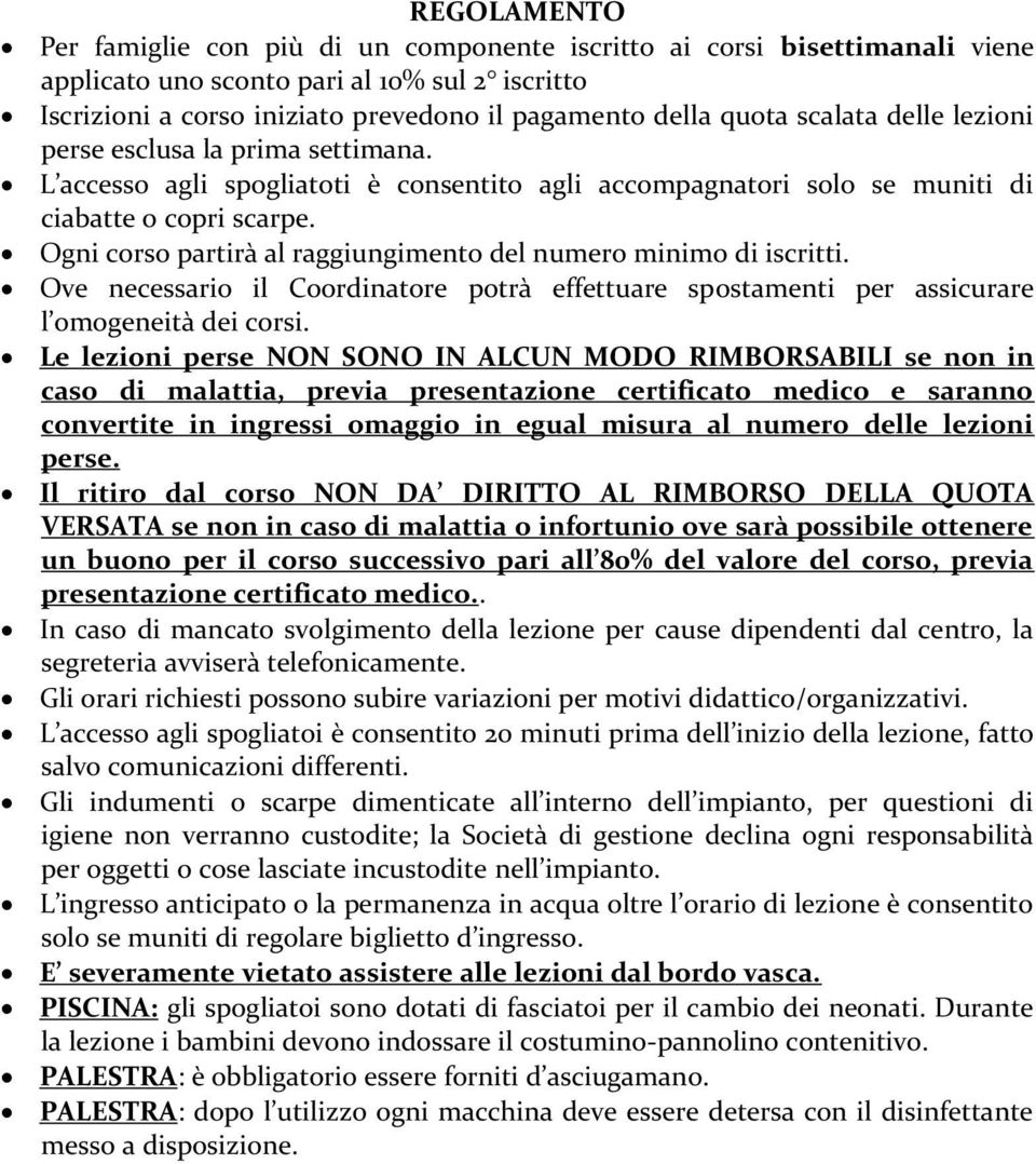 Ogni corso partirà al raggiungimento del numero minimo di iscritti. Ove necessario il Coordinatore potrà effettuare spostamenti per assicurare l omogeneità dei corsi.