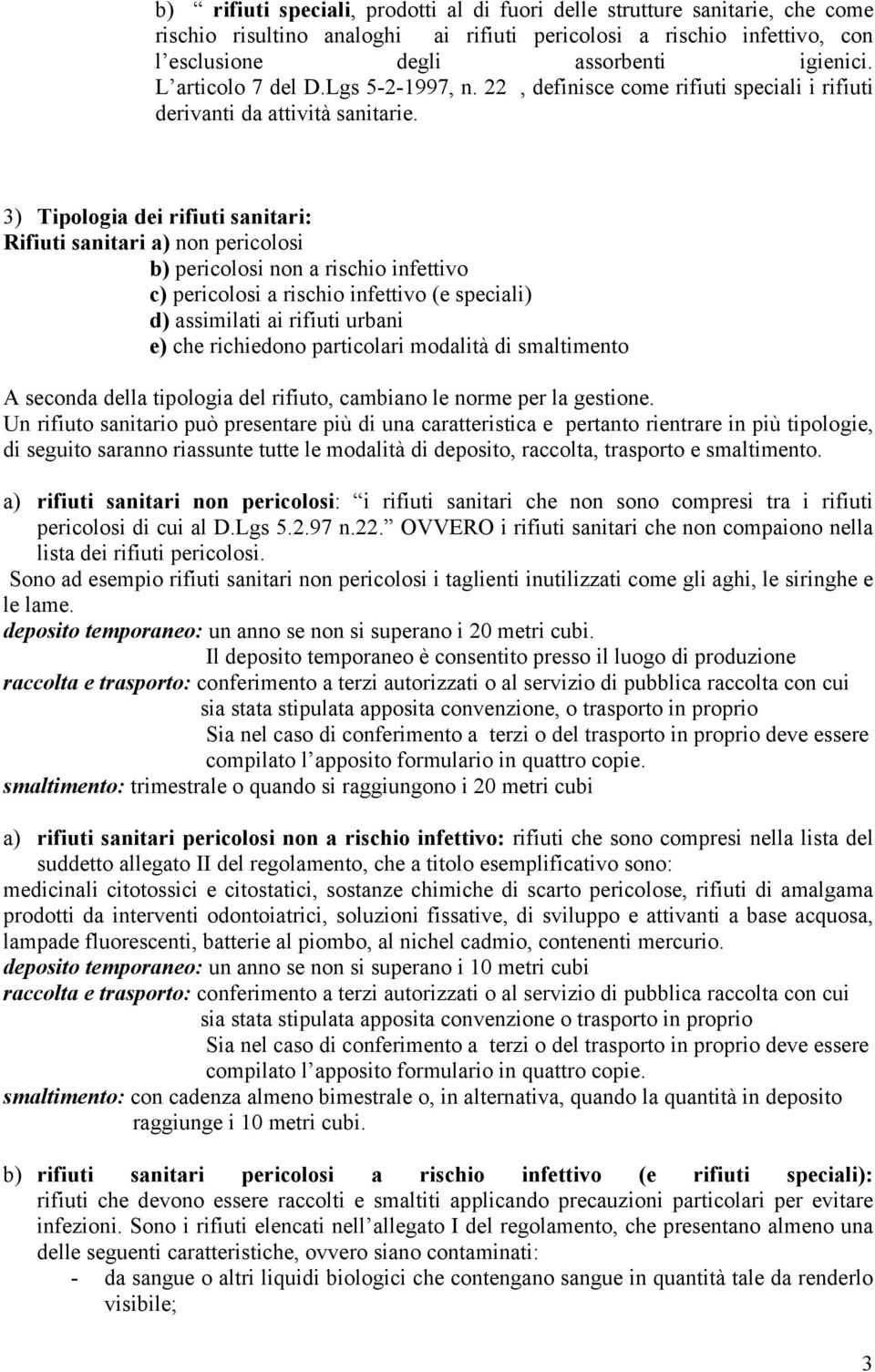 3) Tipologia dei rifiuti sanitari: Rifiuti sanitari a) non pericolosi b) pericolosi non a rischio infettivo c) pericolosi a rischio infettivo (e speciali) d) assimilati ai rifiuti urbani e) che