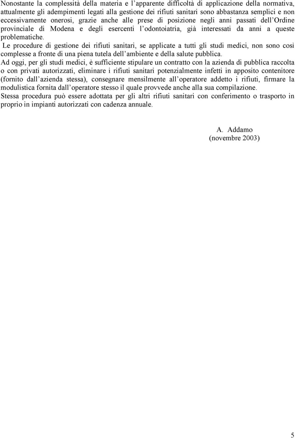 Le procedure di gestione dei rifiuti sanitari, se applicate a tutti gli studi medici, non sono così complesse a fronte di una piena tutela dell ambiente e della salute pubblica.