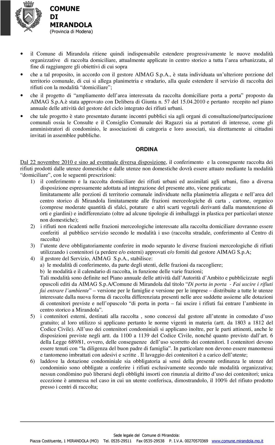 MAG S.p.A., è stata individuata un ulteriore porzione del territorio comunale, di cui si allega planimetria e stradario, alla quale estendere il servizio di raccolta dei rifiuti con la modalità