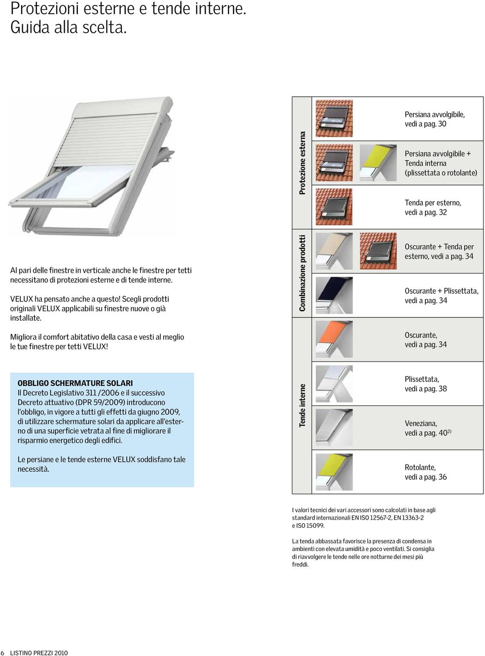 32 Al pari delle finestre in verticale anche le finestre per tetti necessitano di protezioni esterne e di tende interne. VELUX ha pensato anche a questo!