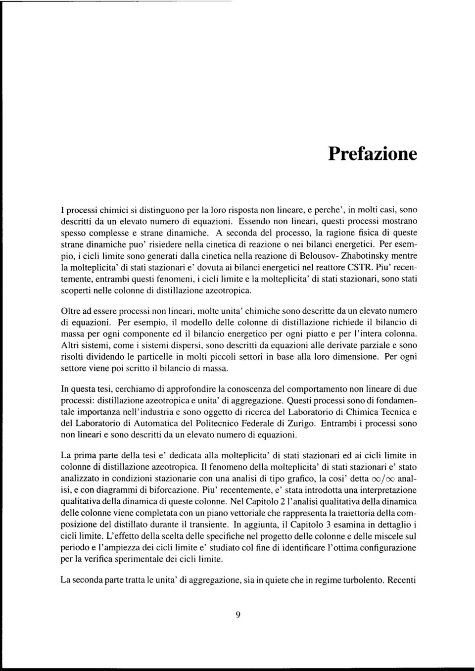 A seconda dei processo, la ragione fisica di queste strane dinamiche puo' risiedere nella cinetica di reazione 0 nei bilanci energetici.