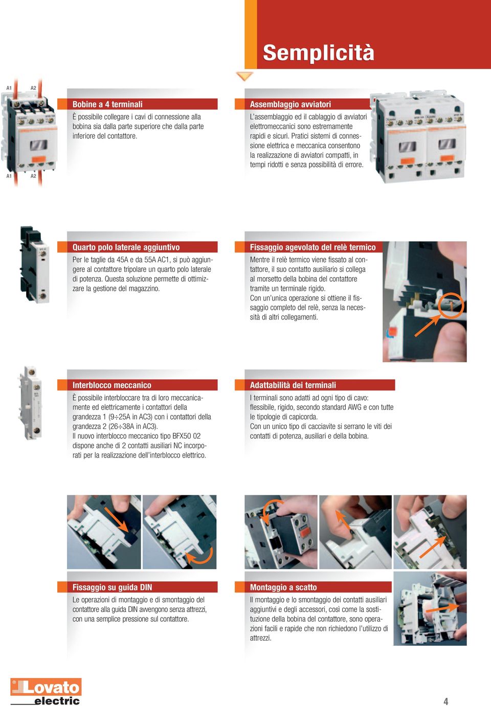 Pratici sistemi di connessione elettrica e meccanica consentono la realizzazione di avviatori compatti, in tempi ridotti e senza possibilità di errore.