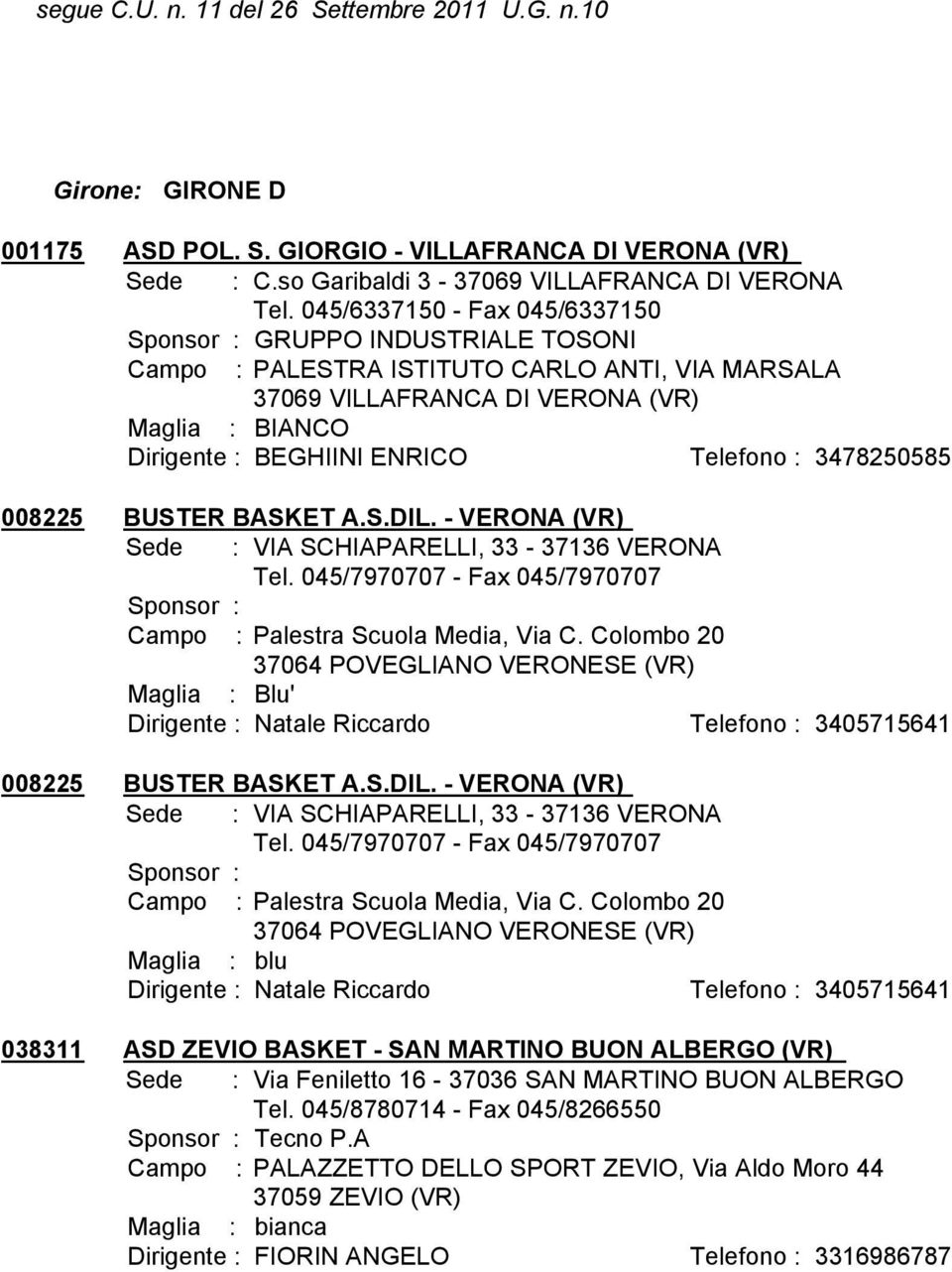 BASKET A.S.DIL. - VERONA (VR) Sede : VIA SCHIAPARELLI, 33-37136 VERONA Tel. 045/7970707 - Fax 045/7970707 Campo : Palestra Scuola Media, Via C.