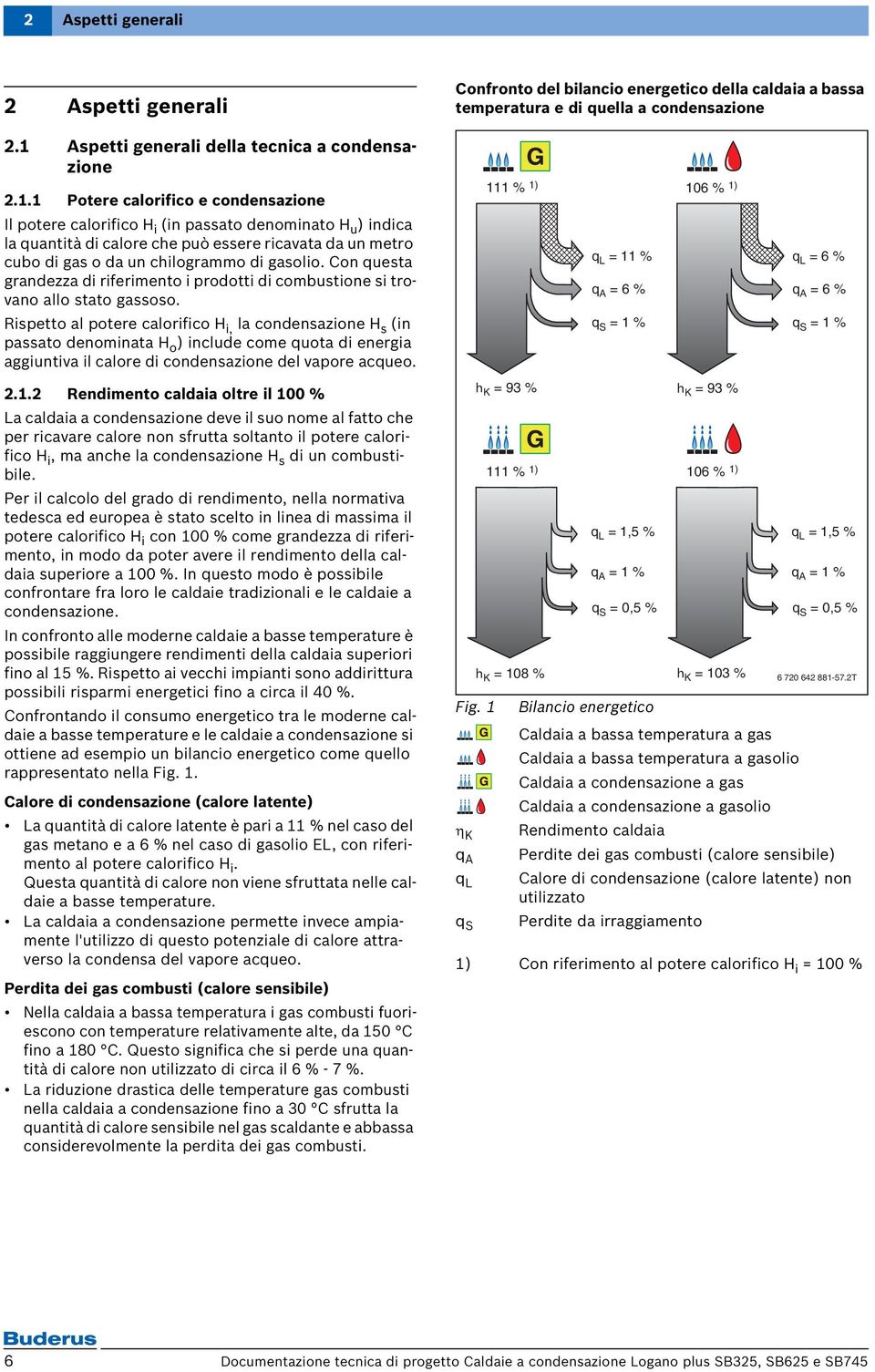 1 Potere calorifico e condensazione Il potere calorifico H i (in passato denominato H u ) indica la quantità di calore che può essere ricavata da un metro cubo di gas o da un chilograo di gasolio.