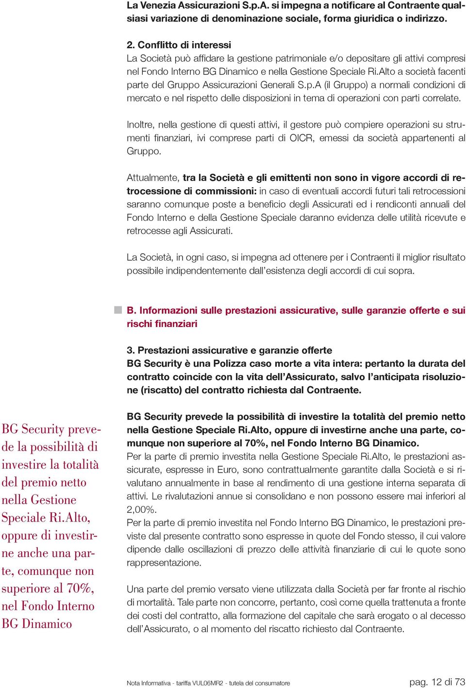 Alto a società facenti parte del Gruppo Assicurazioni Generali S.p.A (il Gruppo) a normali condizioni di mercato e nel rispetto delle disposizioni in tema di operazioni con parti correlate.