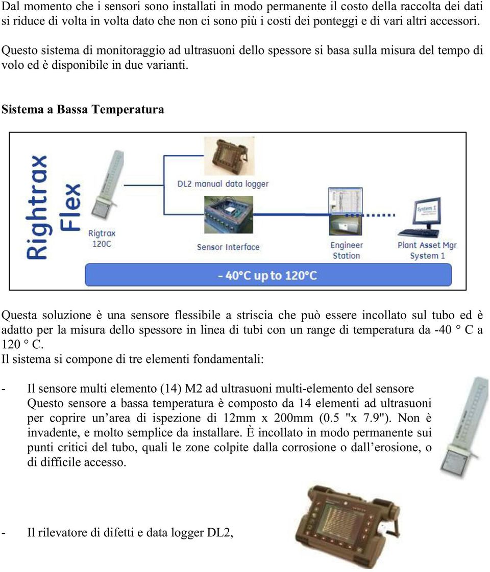 Sistema a Bassa Temperatura Questa soluzione è una sensore flessibile a striscia che può essere incollato sul tubo ed è adatto per la misura dello spessore in linea di tubi con un range di