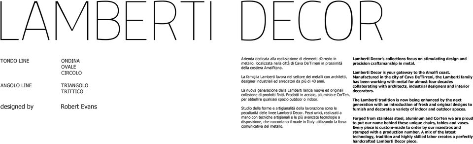 La nuova generazione della Lamberti lancia nuove ed originali collezione di prodotti finiti. Prodotti in acciaio, alluminio e CorTen, per abbellire qualsiasi spazio outdoor o indoor.