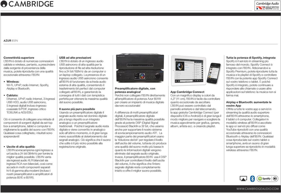 Cablato: Ethernet, UPnP, radio Internet, 3 ingressi USB HDD, audio USB asincrono, 5 ingressi digitali incluso ingresso coassiale S/PDIF, ingresso ottico TOSLINK e AES/EBU.