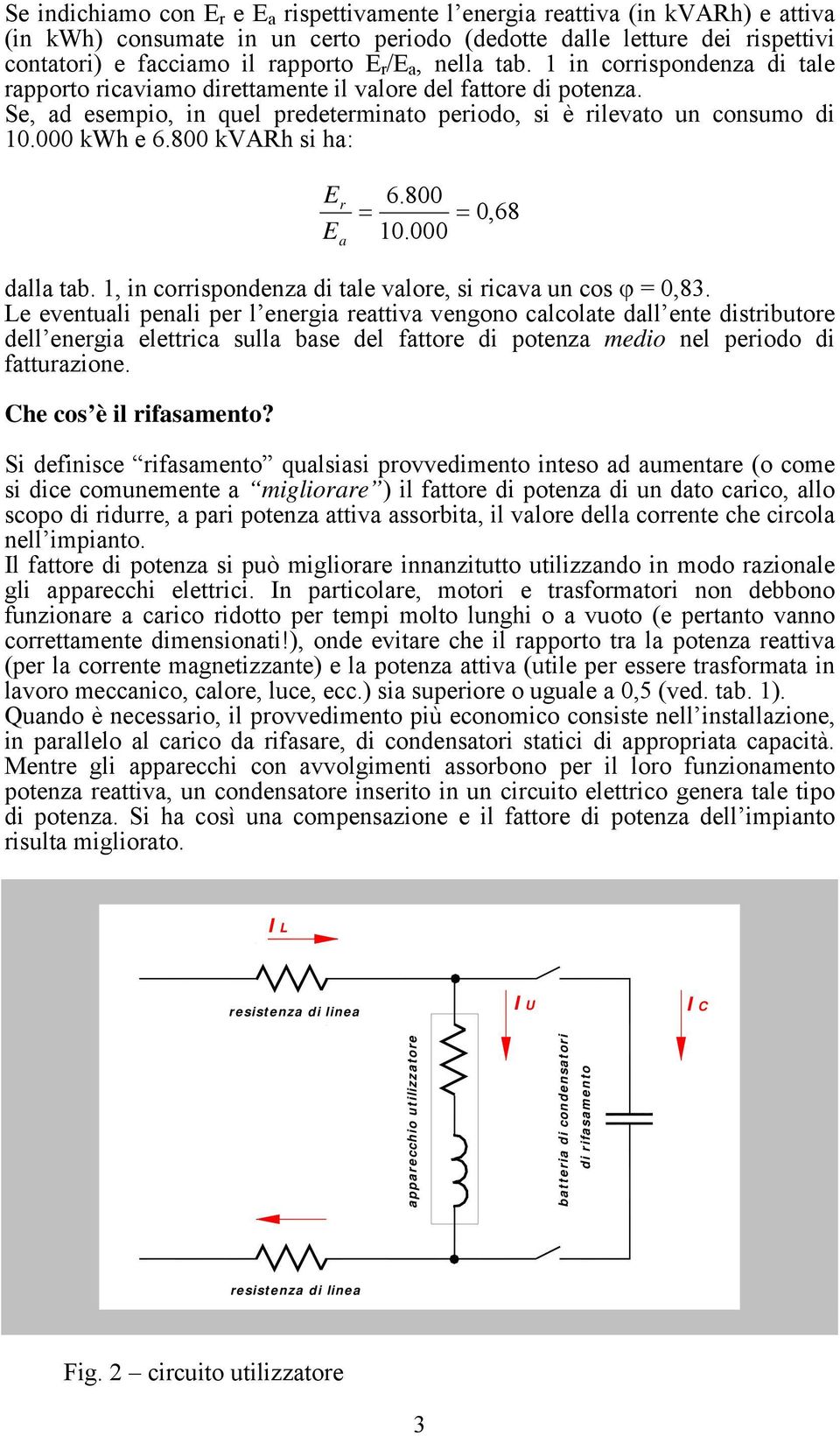 000 kwh e 6.800 kvarh si ha: E E r a = 6.800 10.000 = 0,68 dalla tab. 1, in corrispondenza di tale valore, si ricava un cos ϕ = 0,83.