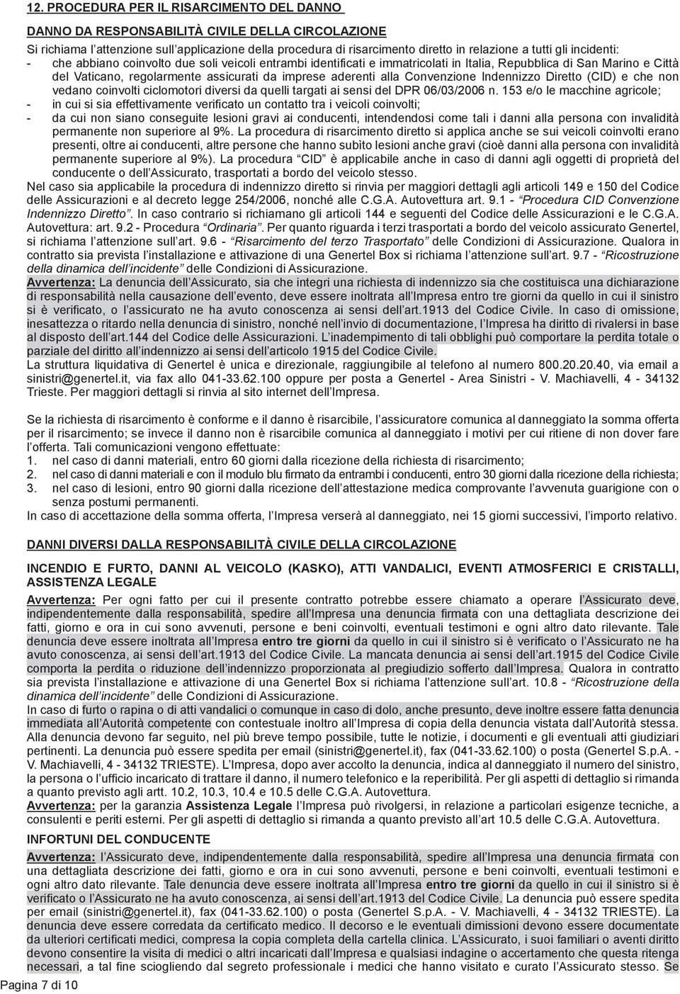 alla Convenzione Indennizzo Diretto (CID) e che non vedano coinvolti ciclomotori diversi da quelli targati ai sensi del DPR 06/03/2006 n.