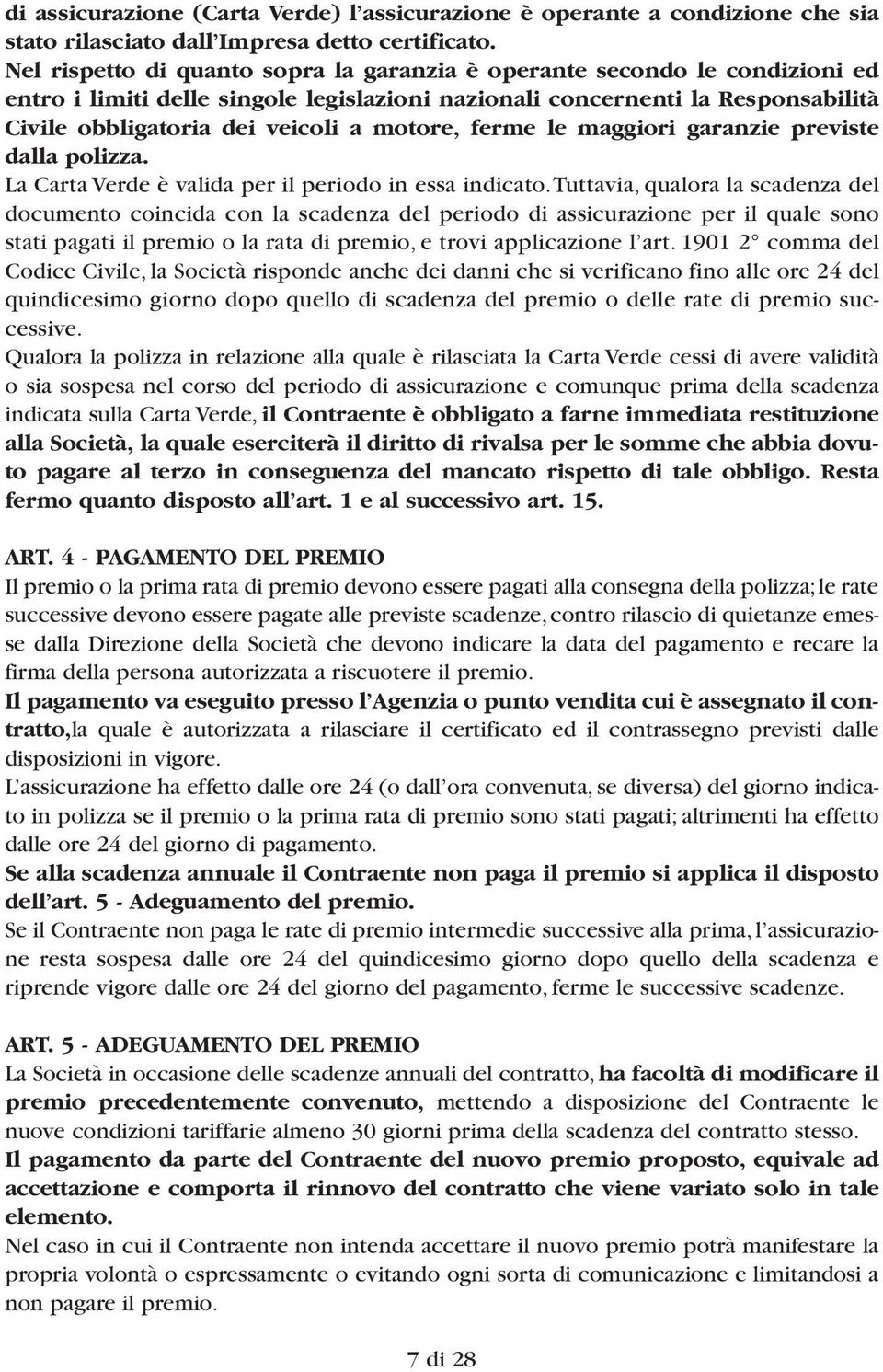 motore, ferme le maggiori garanzie previste dalla polizza. La Carta Verde è valida per il periodo in essa indicato.