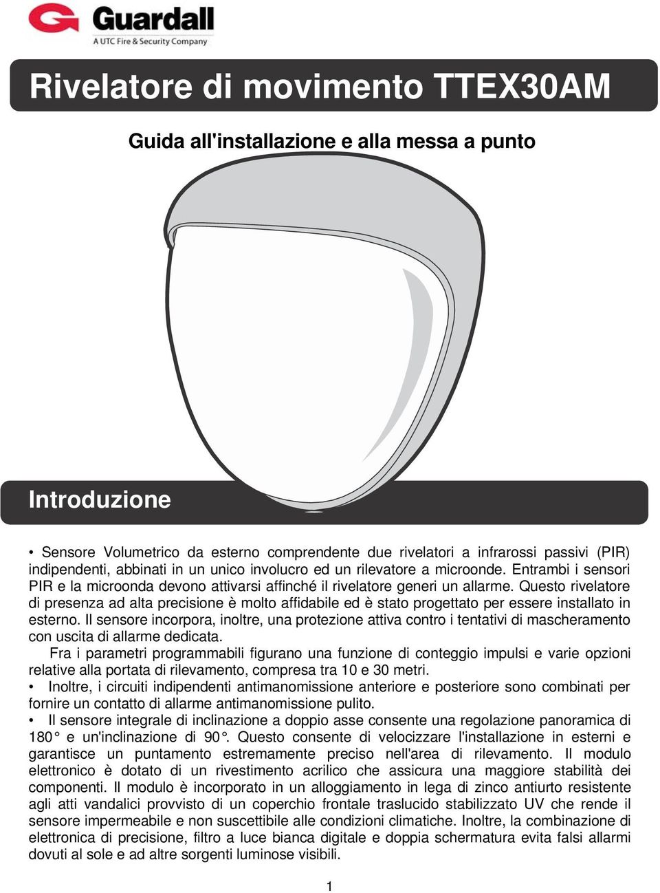 Questo rivelatore di presenza ad alta precisione è molto affidabile ed è stato progettato per essere installato in esterno.