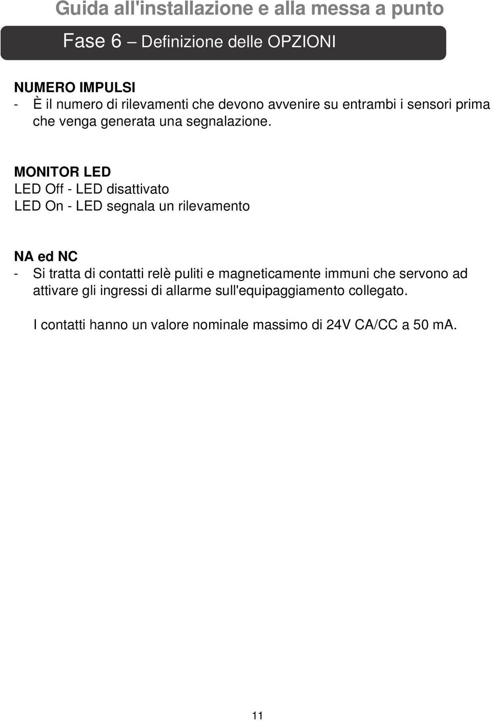 MONITOR LED LED Off - LED disattivato LED On - LED segnala un rilevamento NA ed NC - Si tratta di contatti relè