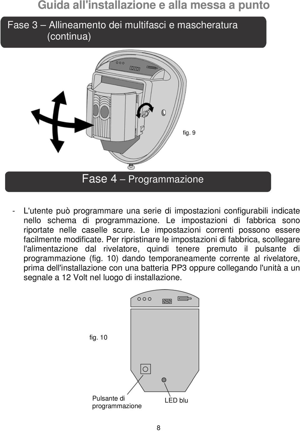 Le impostazioni di fabbrica sono riportate nelle caselle scure. Le impostazioni correnti possono essere facilmente modificate.