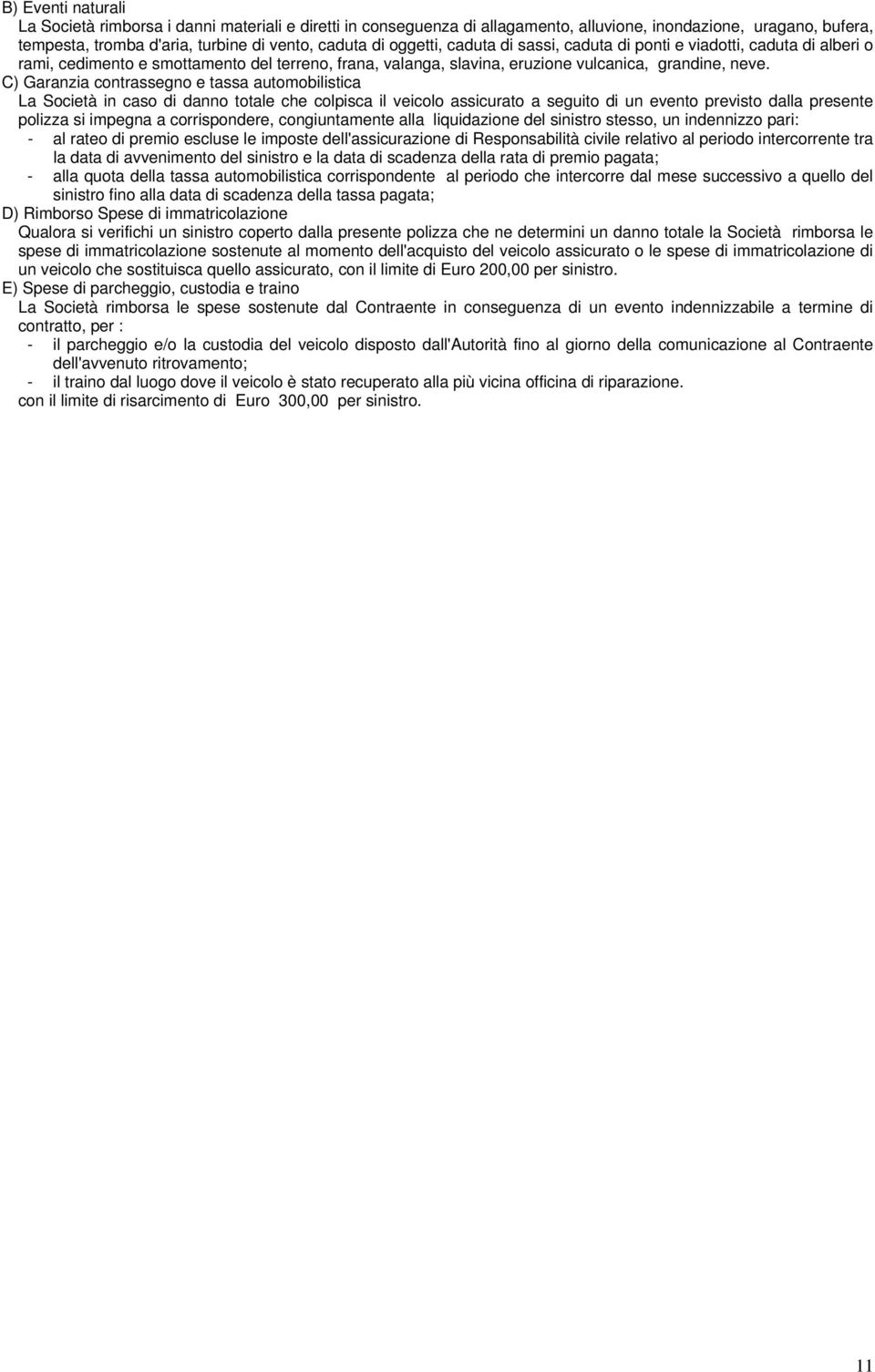 C) Garanzia contrassegno e tassa automobilistica La Società in caso di danno totale che colpisca il veicolo assicurato a seguito di un evento previsto dalla presente polizza si impegna a