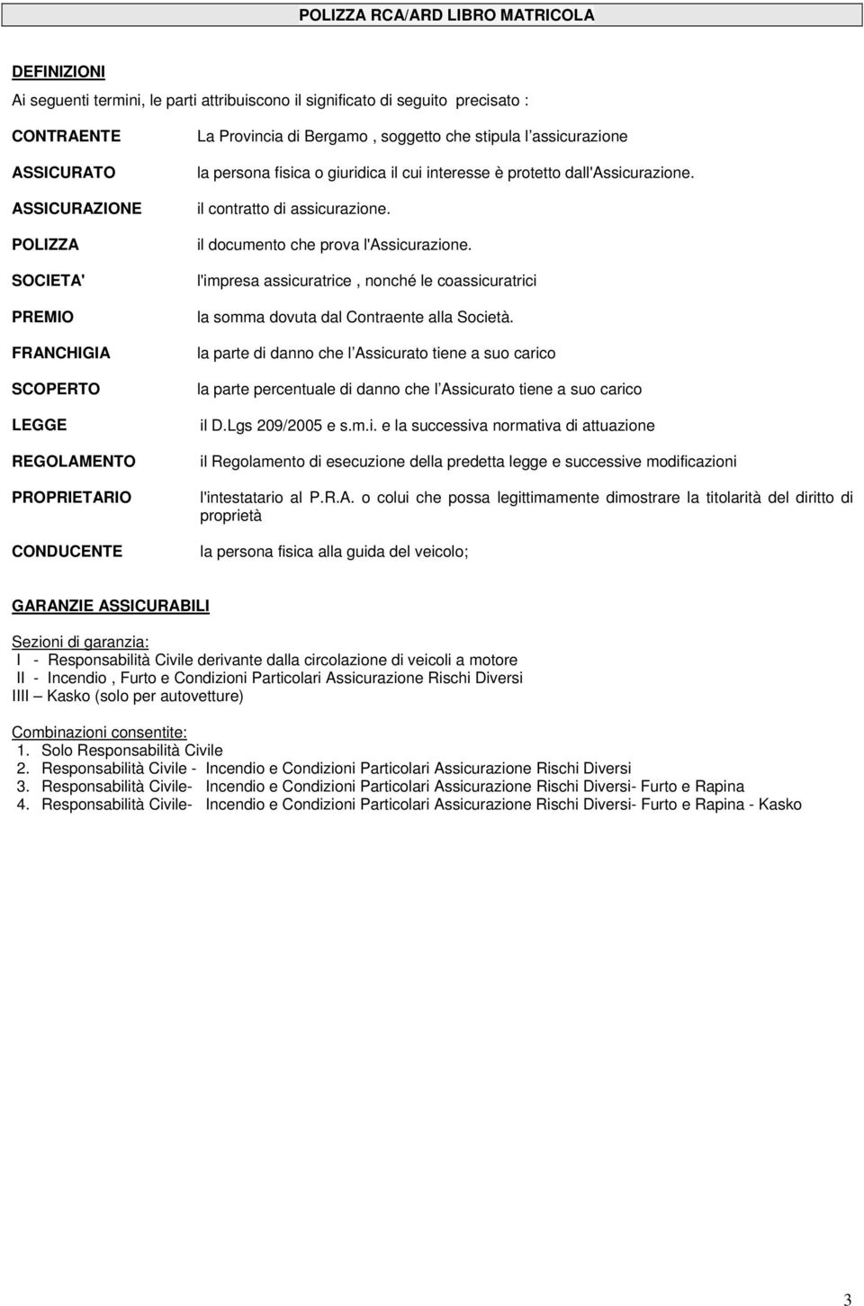 il contratto di assicurazione. il documento che prova l'assicurazione. l'impresa assicuratrice, nonché le coassicuratrici la somma dovuta dal Contraente alla Società.