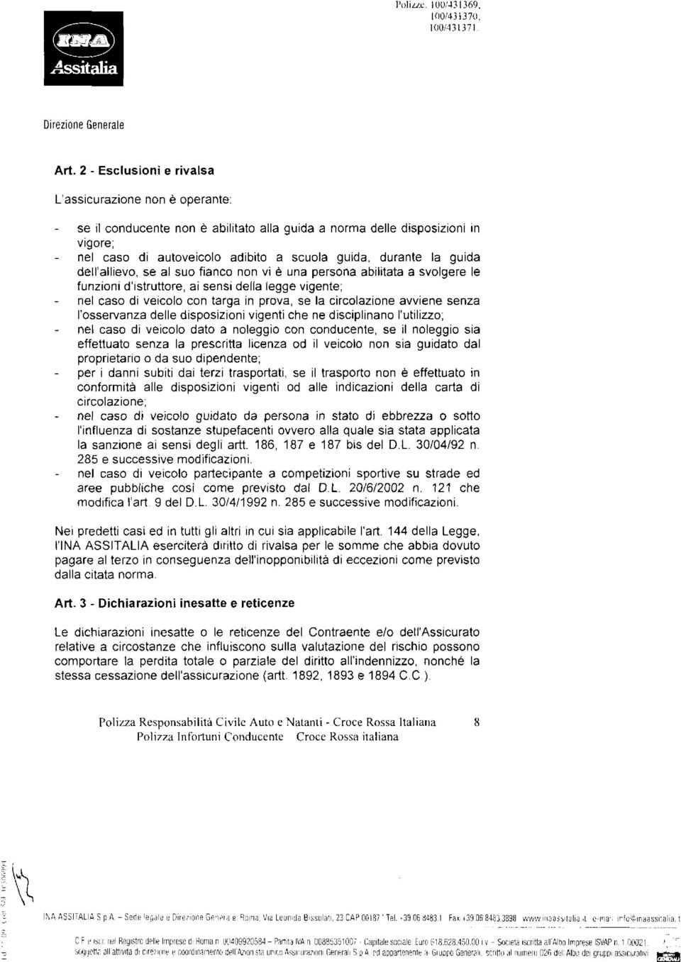 durante la guida dell'allievo, se al suo fianco non vi è una persona abilitata a svolgere le funzioni d'istruttore, ai sensi della legge vigente, - nel caso di veicolo con targa in prova, se la