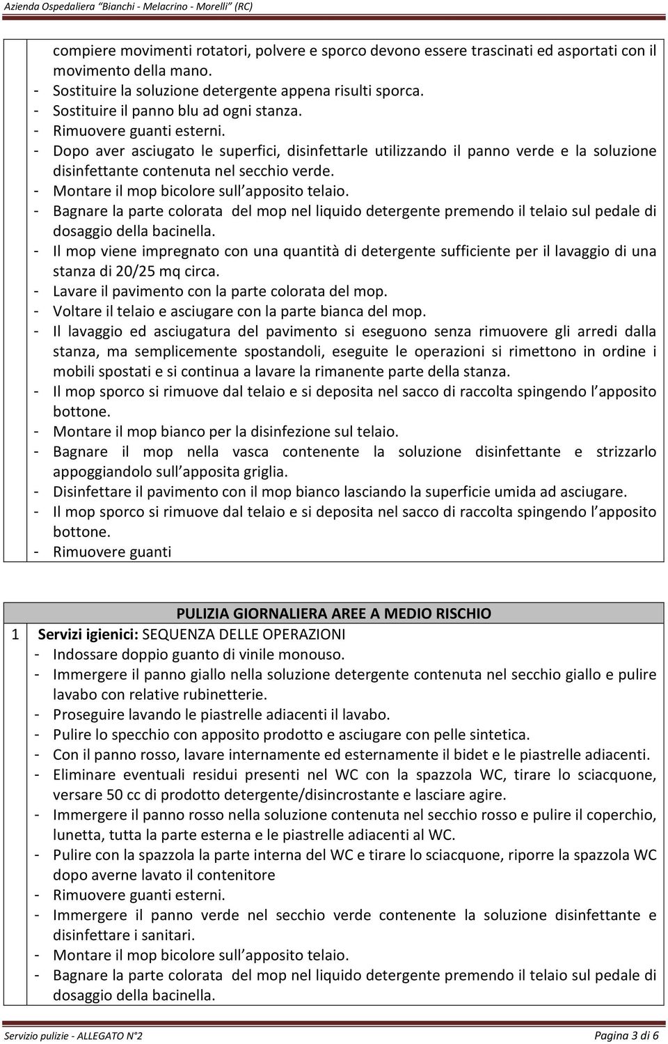 - Dopo aver asciugato le superfici, disinfettarle utilizzando il panno verde e la soluzione disinfettante contenuta nel secchio verde.