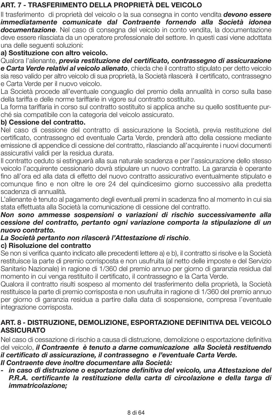 In questi casi viene adottata una delle seguenti soluzioni: a) Sostituzione con altro veicolo.