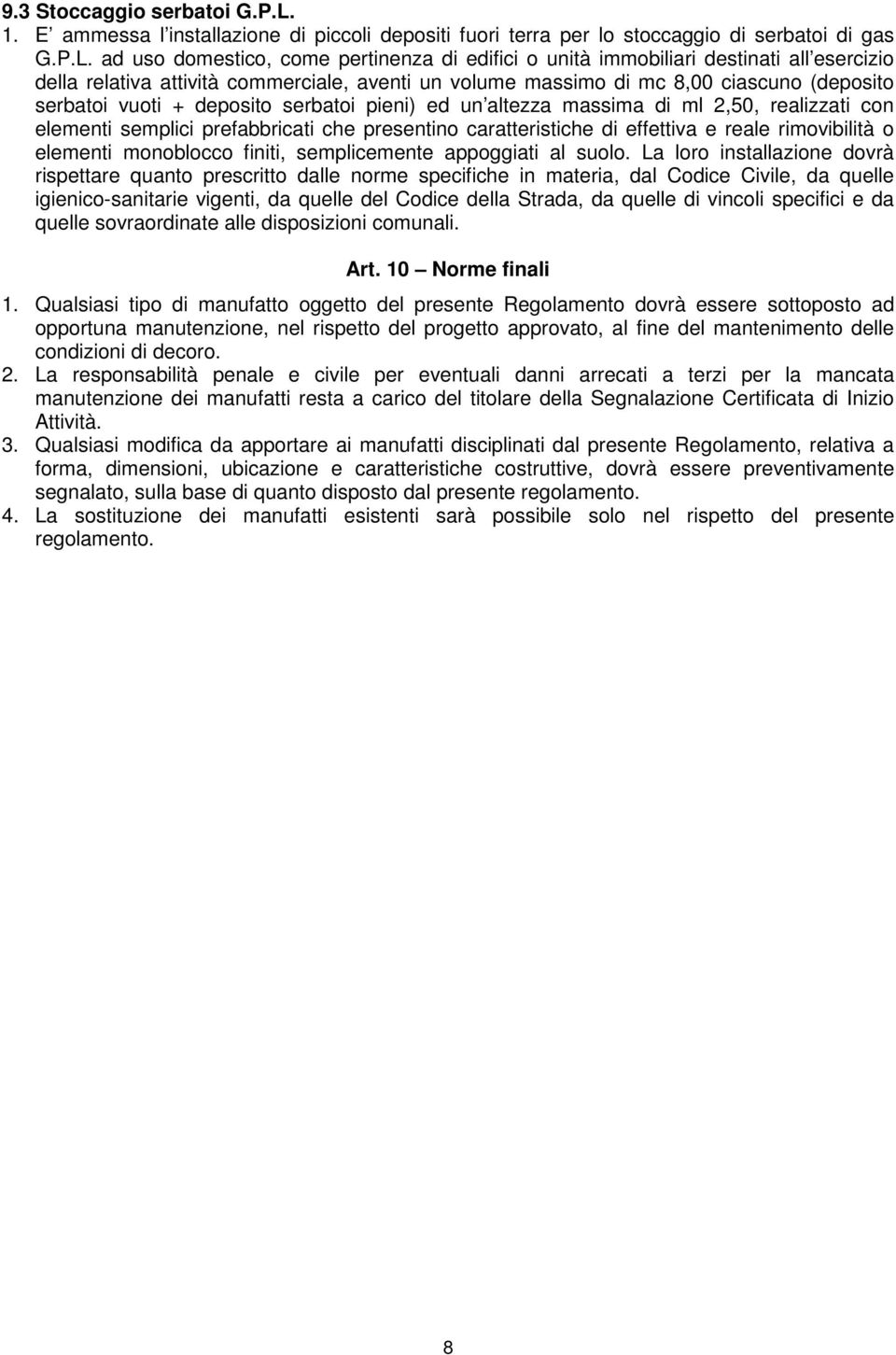 ad uso domestico, come pertinenza di edifici o unità immobiliari destinati all esercizio della relativa attività commerciale, aventi un volume massimo di mc 8,00 ciascuno (deposito serbatoi vuoti +