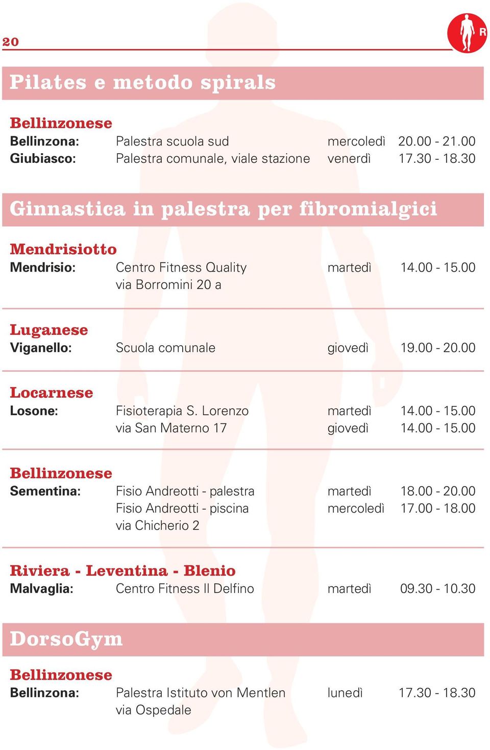 00 Locarnese Losone: Fisioterapia S. Lorenzo martedì 14.00-15.00 via San Materno 17 giovedì 14.00-15.00 Bellinzonese Sementina: Fisio Andreotti - palestra martedì 18.00-20.