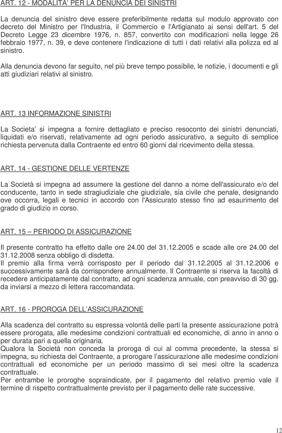 39, e deve contenere l'indicazione di tutti i dati relativi alla polizza ed al sinistro.