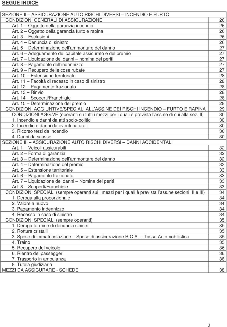 6 Adeguamento del capitale assicurato e del premio 27 Art. 7 Liquidazione dei danni nomina dei periti 27 Art. 8 Pagamento dell indennizzo 27 Art. 9 Recupero delle cose rubate 27 Art.