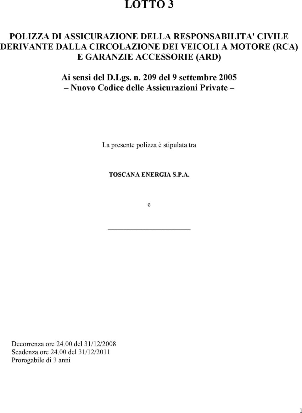 209 del 9 settembre 2005 Nuovo Codice delle Assicurazioni Private La presente polizza è stipulata