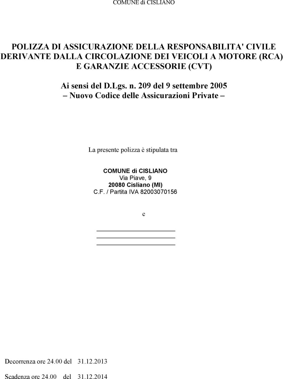 209 del 9 settembre 2005 Nuovo Codice delle Assicurazioni Private La presente polizza è stipulata tra