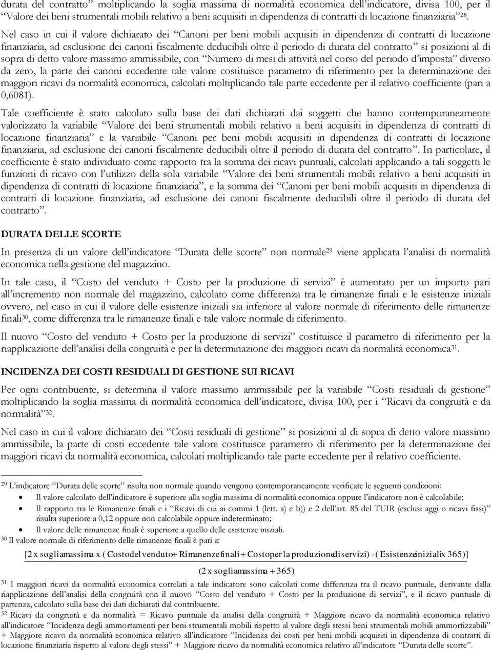 Nel caso in cui il valore dichiarato dei Canoni per beni mobili acquisiti in dipendenza di contratti di locazione finanziaria, ad esclusione dei canoni fiscalmente deducibili oltre il periodo di