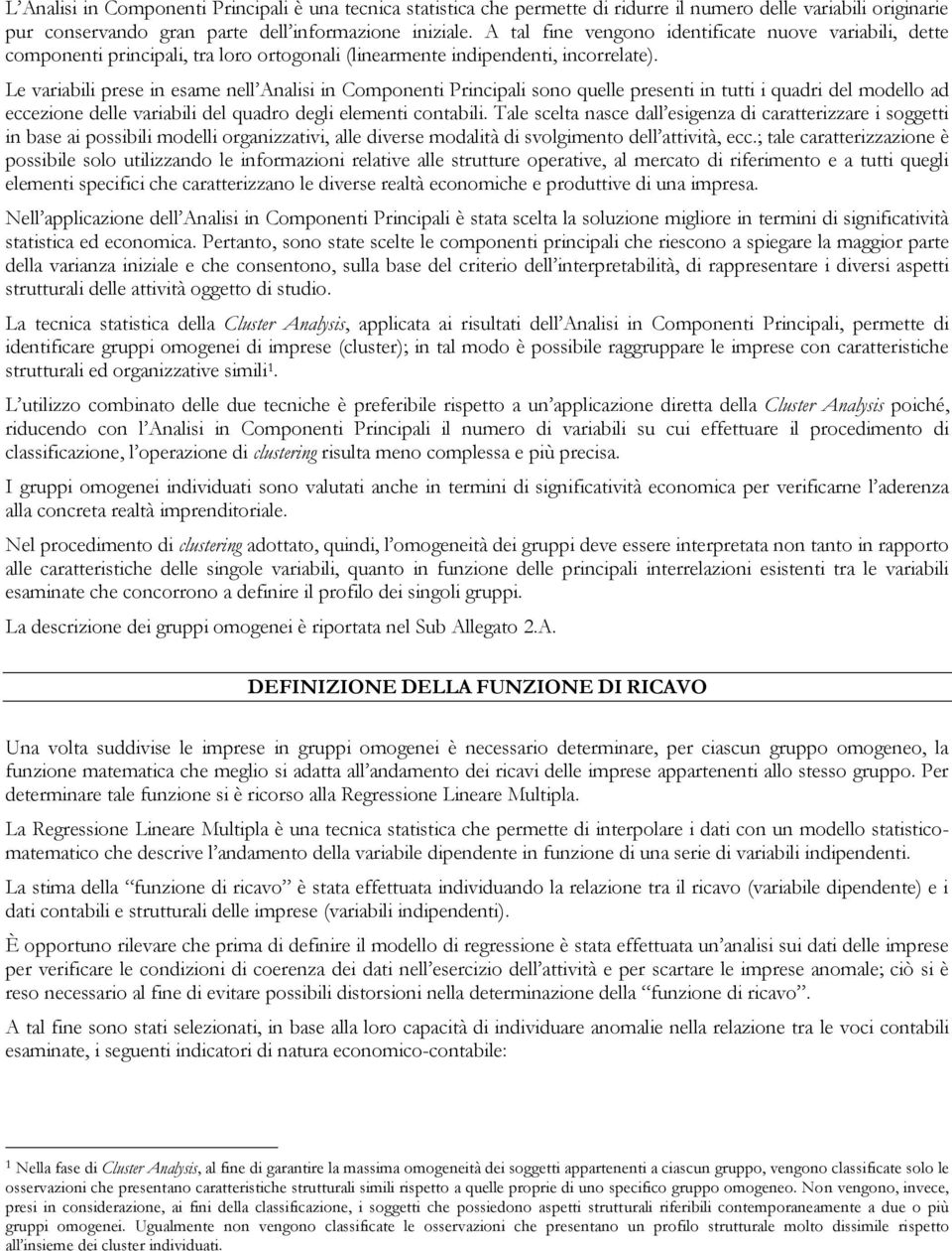 Le variabili prese in esame nell Analisi in Componenti Principali sono quelle presenti in tutti i quadri del modello ad eccezione delle variabili del quadro degli elementi contabili.