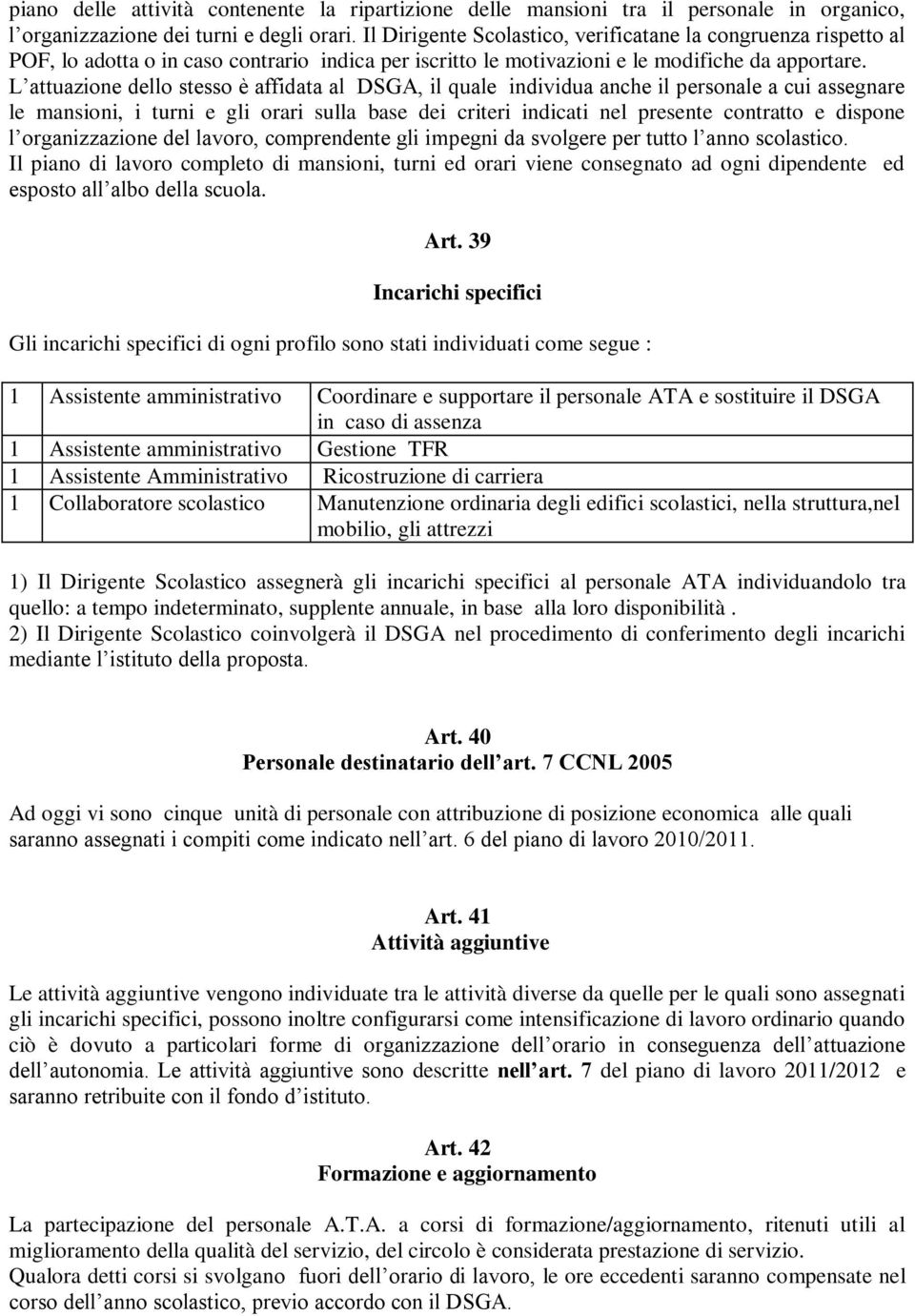 L attuazione dello stesso è affidata al DSGA, il quale individua anche il personale a cui assegnare le mansioni, i turni e gli orari sulla base dei criteri indicati nel presente contratto e dispone l