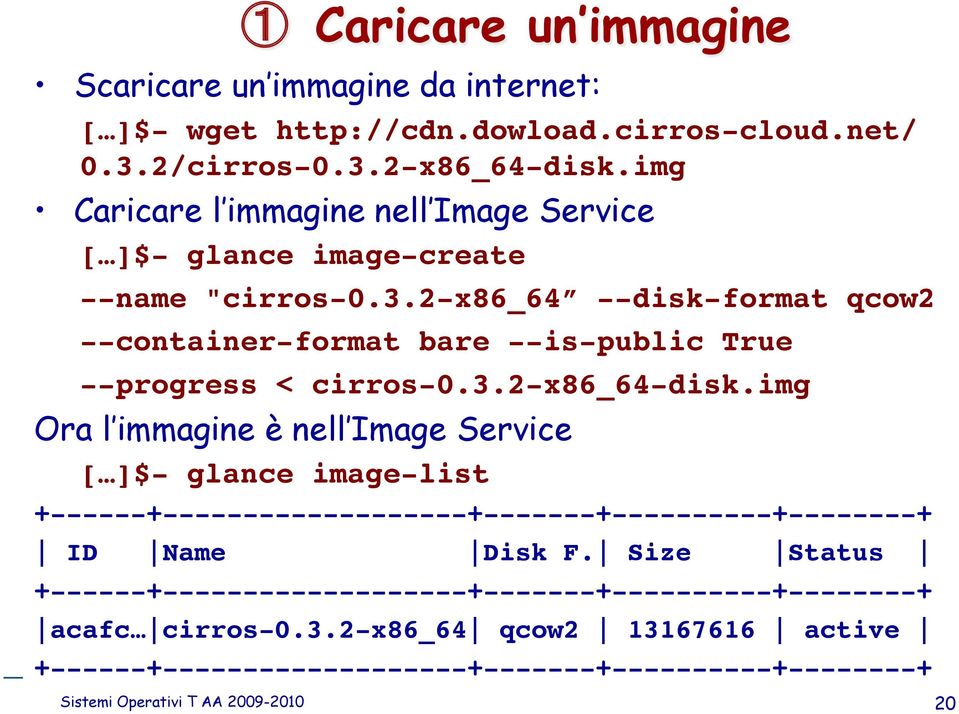 --progress < cirros-0.3.2-x86_64-disk.img! Ora l immagine è nell Image Service! [ ]$- glance image-list! +------+-------------------+-------+----------+--------+!