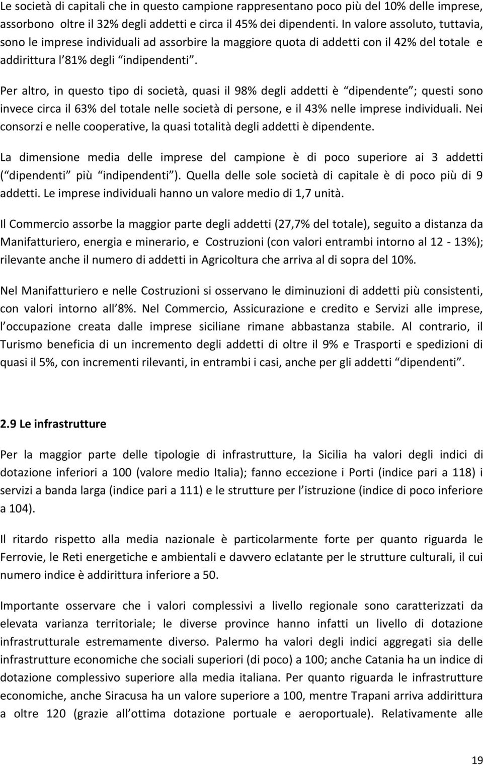 Per altro, in questo tipo di società, quasi il 98% degli addetti è dipendente ; questi sono invece circa il 63% del totale nelle società di persone, e il 43% nelle imprese individuali.