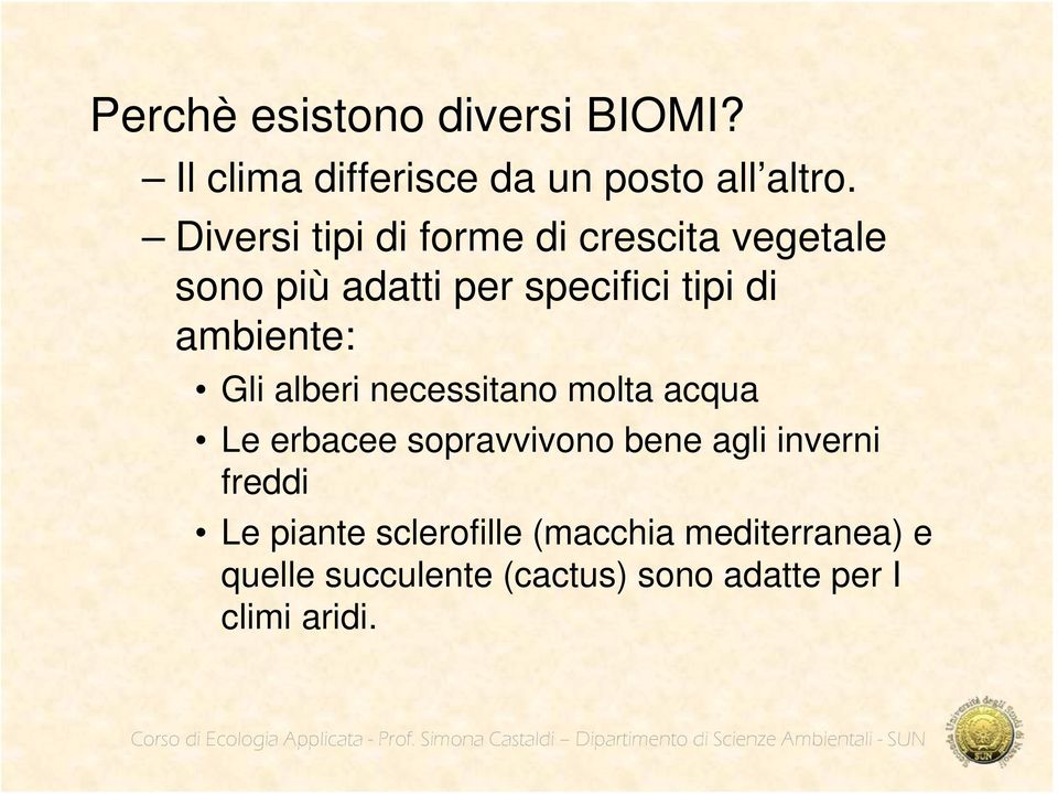 necessitano molta acqua Le erbacee sopravvivono bene agli inverni freddi Le piante sclerofille (macchia