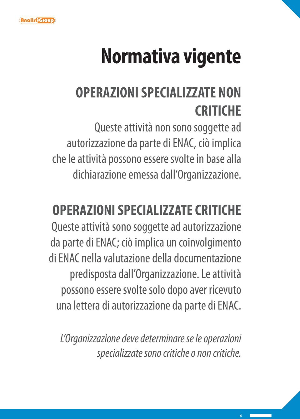 OPERAZIONI SPECIALIZZATE CRITICHE Queste attività sono soggette ad autorizzazione da parte di ENAC; ciò implica un coinvolgimento di ENAC nella valutazione