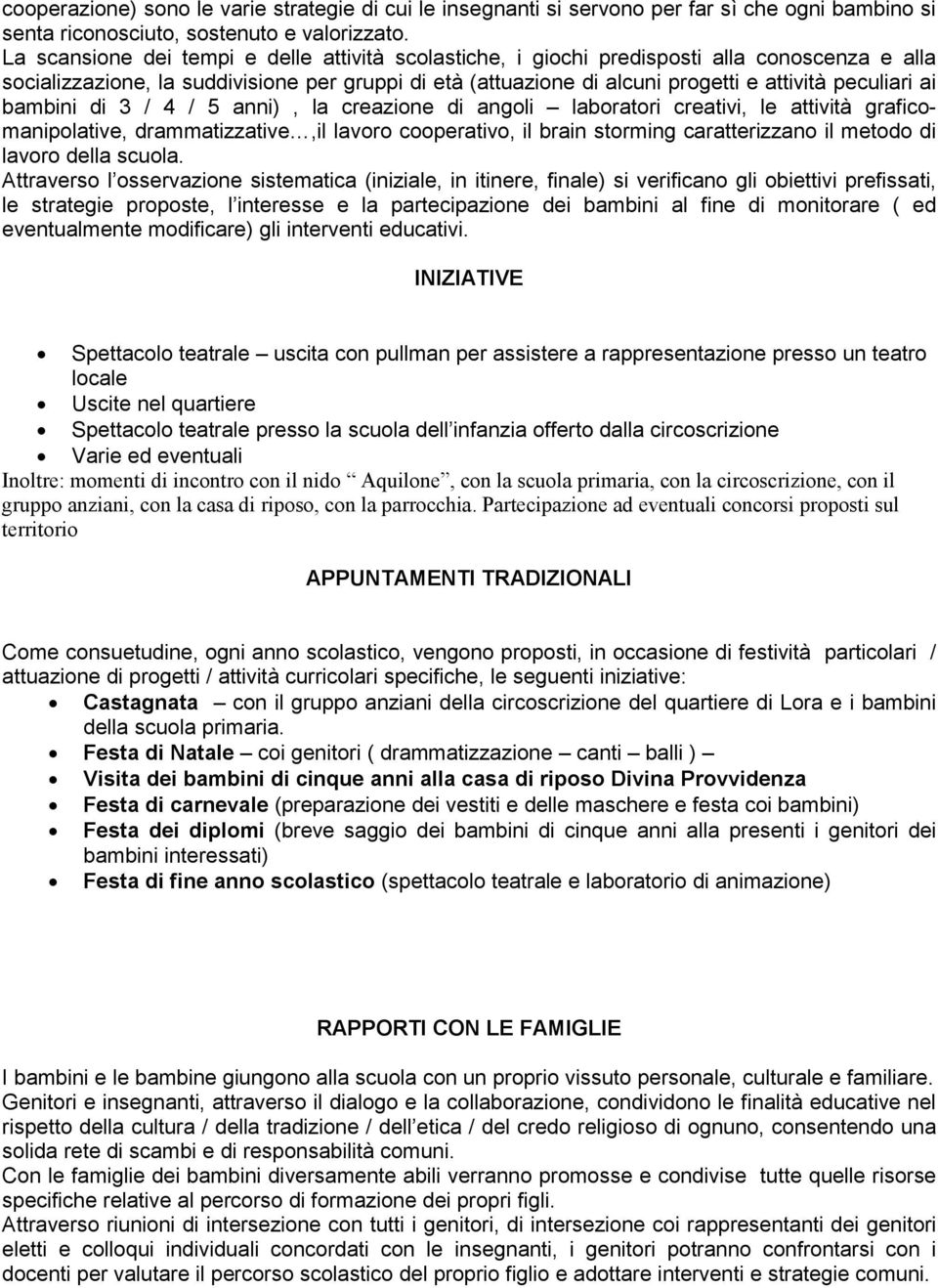 ai bambini di 3 / 4 / 5 anni), la creazione di angoli laboratori creativi, le attività graficomanipolative, drammatizzative,il lavoro cooperativo, il brain storming caratterizzano il metodo di lavoro