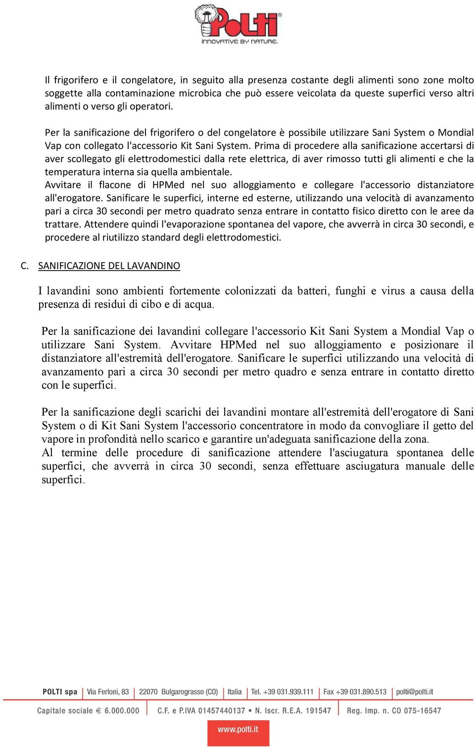 Prima di procedere alla sanificazione accertarsi di aver scollegato gli elettrodomestici dalla rete elettrica, di aver rimosso tutti gli alimenti e che la temperatura interna sia quella ambientale.