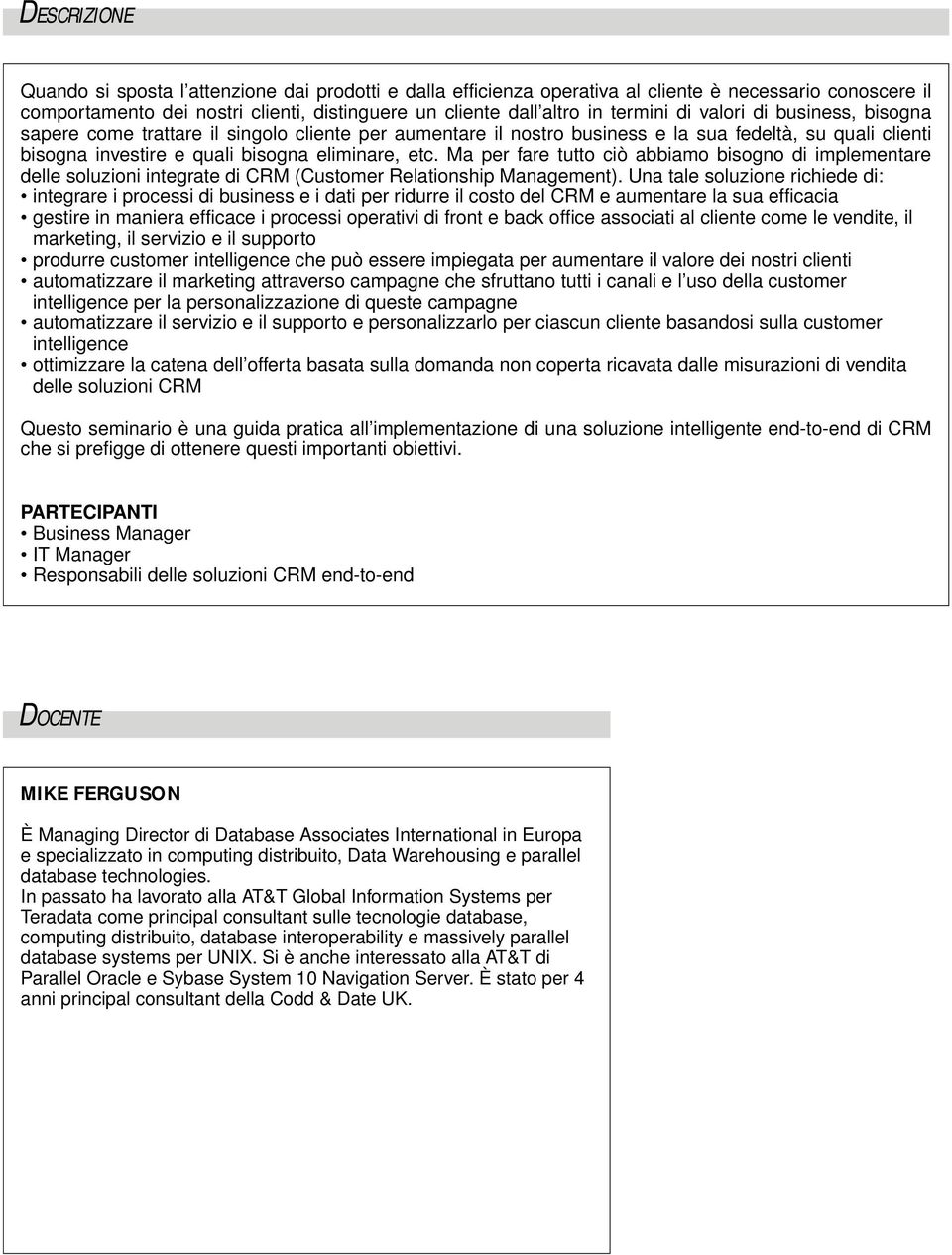 Ma per fare tutto ciò abbiamo bisogno di implementare delle soluzioni integrate di CRM (Customer Relationship Management).