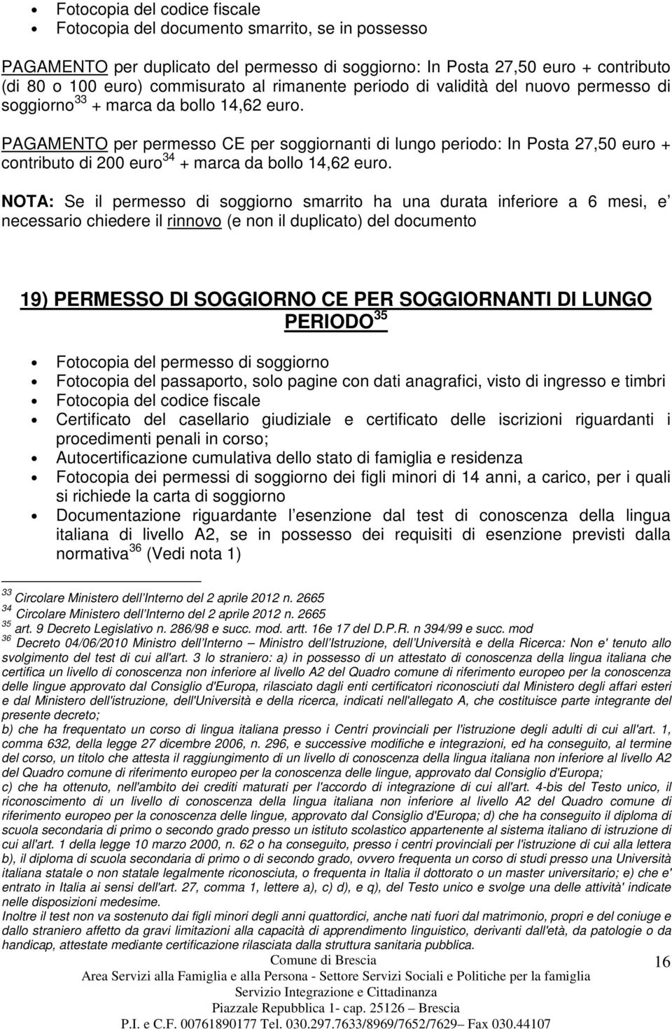 PAGAMENTO per permesso CE per soggiornanti di lungo periodo: In Posta 27,50 euro + contributo di 200 euro 34 + marca da bollo 14,62 euro.