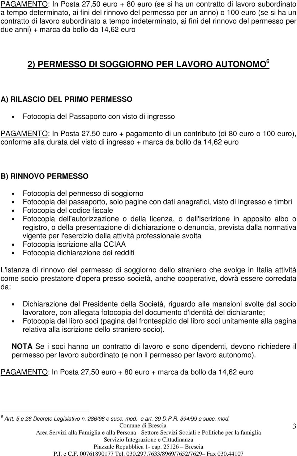 Fotocopia del Passaporto con visto di ingresso PAGAMENTO: In Posta 27,50 euro + pagamento di un contributo (di 80 euro o 100 euro), conforme alla durata del visto di ingresso + marca da bollo da